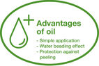 Oil advantages – Simple application, Water beading effect, No flaking or peeling